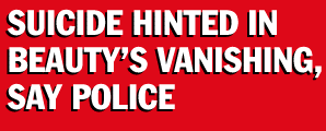 [SUICIDE HINTED IN BEAUTY'S VANISHING, SAY POLICE
]